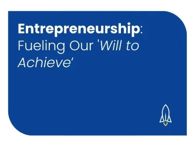 Entrepreneurship: Fueling Our 'Will to Achieve’​